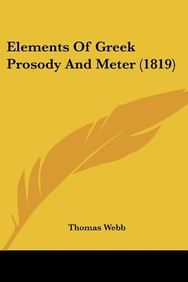 Elements Of Greek Prosody And Meter (1819) by Webb, Thomas