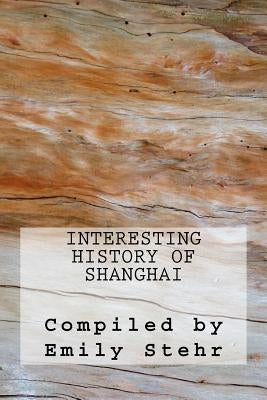Interesting History of Shanghai by Stehr, Emily