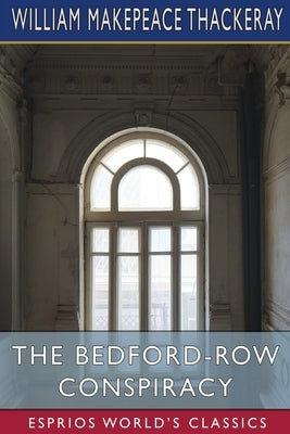 The Bedford-Row Conspiracy (Esprios Classics) by Thackeray, William Makepeace