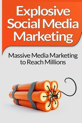 Social Media Marketing: Explosive Social Media Marketing And Social Media Strategy Using Facebook, Twitter, Instagram And More! by Bridges, Scott