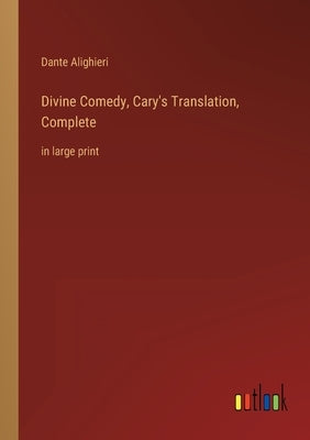 Divine Comedy, Cary's Translation, Complete: in large print by Alighieri, Dante