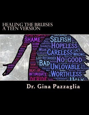 Healing the Bruises a Teen Version: 12 step workbook addressing physical, emotional and sexual abuse by Pazzaglia, Gina