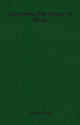 Concerning The Nature Of Things by Bragg, William