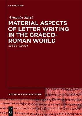 Material Aspects of Letter Writing in the Graeco-Roman World: C. 500 BC - C. Ad 300 by Sarri, Antonia