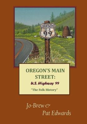 Oregon's Main Street: U.S. Highway 99 "The Folk History" by Edwards, Pat