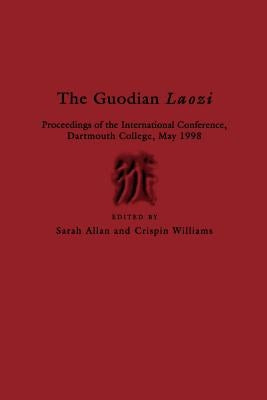The Guodian Laozi: Proceedings of the International Conference, Dartmouth College, May 1998 by Allan, Sarah