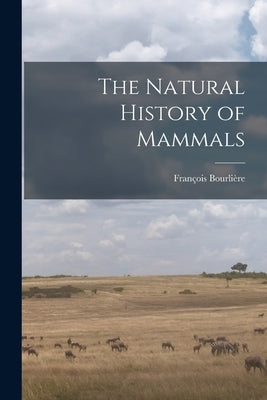The Natural History of Mammals by Bourlière, François 1913-1993