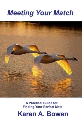 Meeting Your Match: A Pratical Guide for Finding Your Perfect Mate by Bowen, Karen a.