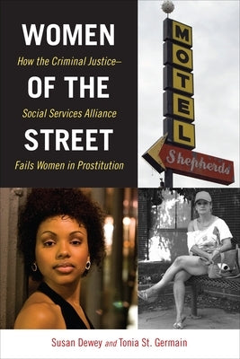 Women of the Street: How the Criminal Justice-Social Services Alliance Fails Women in Prostitution by Dewey, Susan