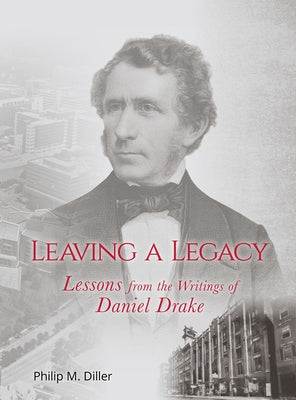 Leaving a Legacy: Lessons from the Writings of Daniel Drake by Diller, Philip