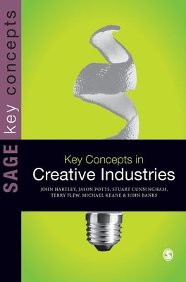 Key Concepts in Creative Industries by Hartley, John