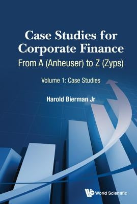 Case Studies for Corporate Finance: From a (Anheuser) to Z (Zyps) (in 2 Volumes) by Bierman Jr, Harold