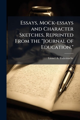 Essays, Mock-essays and Character Sketches, Reprinted From the "Journal of Education." by Tollemache, Lionel A. 1838-1919