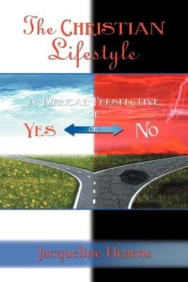 The Christian Lifestyle: A Biblical Perspective of Yes or No by Hearns, Jacqueline