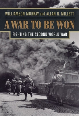 A War to Be Won: Fighting the Second World War by Murray, Williamson