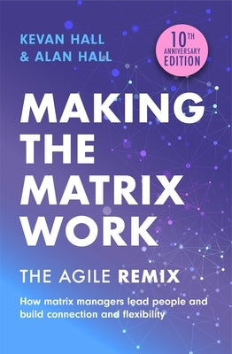 Making the Matrix Work, 2nd Edition: The Agile Remix by Hall, Kevan