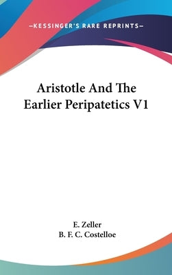 Aristotle And The Earlier Peripatetics V1 by Zeller, E.