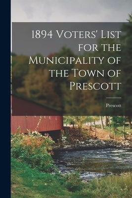 1894 Voters' List for the Municipality of the Town of Prescott [microform] by Prescott (Ont )