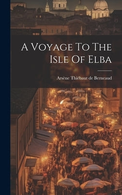 A Voyage To The Isle Of Elba by Arsène Thiébaut de Berneaud