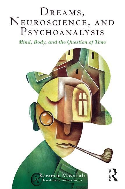 Dreams, Neuroscience, and Psychoanalysis: Mind, Body, and the Question of Time by Movallali, Keramat