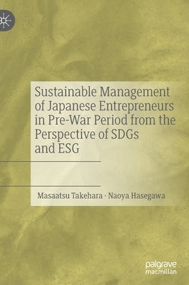 Sustainable Management of Japanese Entrepreneurs in Pre-War Period from the Perspective of Sdgs and Esg by Takehara, Masaatsu