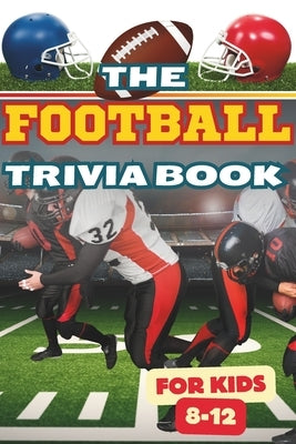 The Football Trivia Book for Kids 8-12: +200 Questions with Answers│Quiz Multi-Choices For Children│Incredible Triumphs, Records of the Te by Book Publishing, Laadel