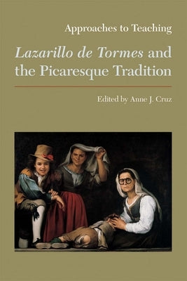 Approaches to Teaching Lazarillo de Tormes and the Picaresque Tradition by Cruz, Anne J.