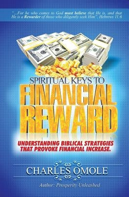 Spiritual Keys to Financial Reward: Understanding Biblical Strategies that Provoke Financial Increase by Omole, Charles