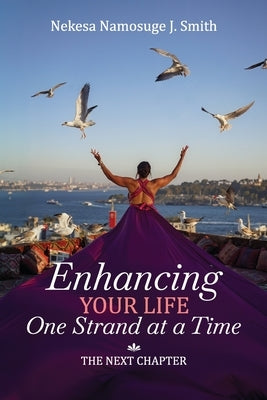 Enhancing Your Life One Strand at a Time: The Next Chapter by Smith, Nekesa Namosuge J.