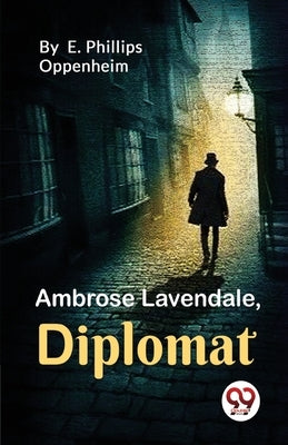 Ambrose Lavendale, Diplomat by Oppenheim, E. Phillips