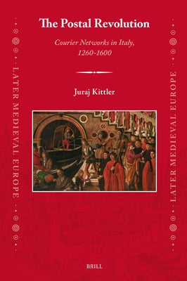 The Postal Revolution: Courier Networks in Italy, 1260-1600 by Kittler, Juraj