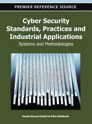 Cyber Security Standards, Practices and Industrial Applications: Systems and Methodologies by Zubairi, Junaid Ahmed