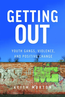 Getting Out: Youth Gangs, Violence, and Positive Change by Morton, Keith