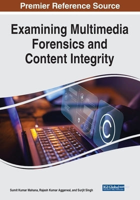 Examining Multimedia Forensics and Content Integrity by Mahana, Sumit Kumar