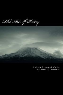 The Art of Poetry: Seeing the Beauty of Words by Yesikoff, Arthur J.