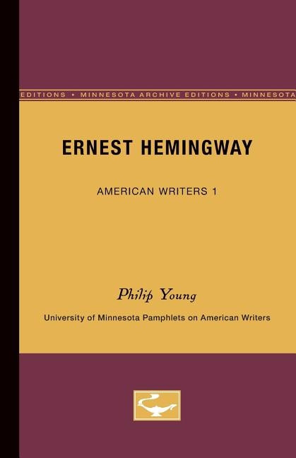 Ernest Hemingway - American Writers 1: University of Minnesota Pamphlets on American Writers by Young, Philip