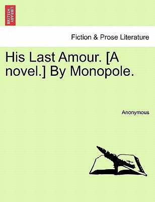 His Last Amour. [A Novel.] by Monopole. by Anonymous