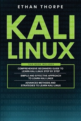 Kali Linux: 3 in 1: Beginners Guide+ Simple and Effective Strategies+ Advance Method and Strategies to learn Kali Linux by Thorpe, Ethan
