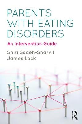 Parents with Eating Disorders: An Intervention Guide by Sadeh-Sharvit, Shiri