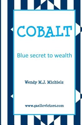 Cobalt: Blue Secret to Wealth by Michiels, Wendy M. J.