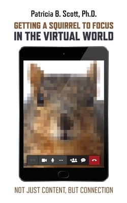 Getting a Squirrel to Focus in the Virtual World: Not Just Content, but Connection by Scott, Patricia B.