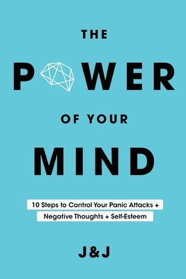 The Power of Your Mind: 10 Steps to Control Your Panic Attacks + Negative Thoughts + Self-Esteem by Rodriguez Torres, Juan David