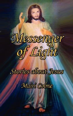 Messenger of Light: Stories about Jesus by Colme, Mairi