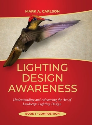 Lighting Design Awareness--Composition: Understanding and Advancing the Art of Landscape Lighting Design by Carlson, Mark