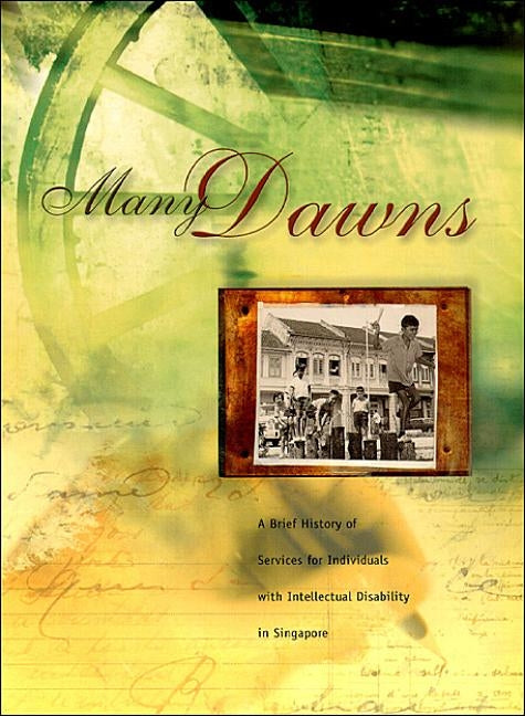 Many Dawns: A Brief History of Services for Individuals with Intellectual Disability in Singapore by Cherian, Mary