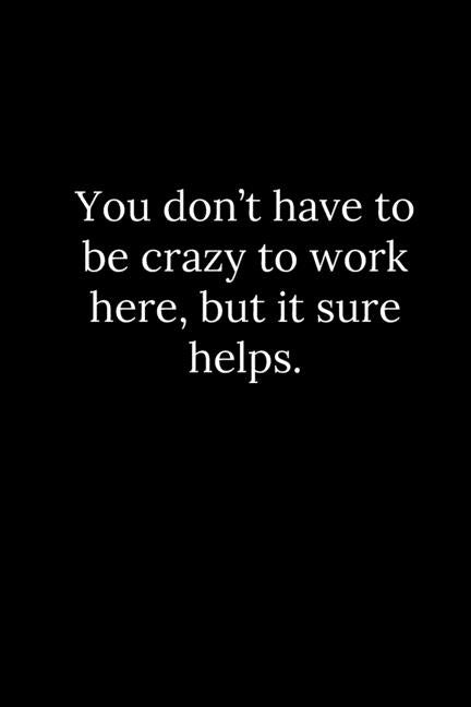 You don't have to be crazy to work here, but it sure helps. by Reeves, Patrick