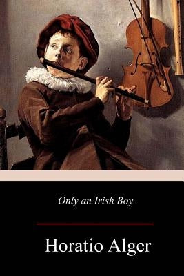 Only an Irish Boy by Hortio Alger, Horatio