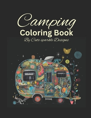 Camping Coloring Book: Adult Coloring Book for Stress Relief and Relaxation by Designs, Cute Sparkle
