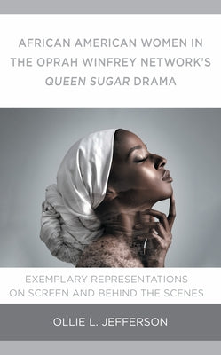African American Women in the Oprah Winfrey Network's Queen Sugar Drama: Exemplary Representations On Screen and Behind the Scenes by Jefferson, Ollie L.