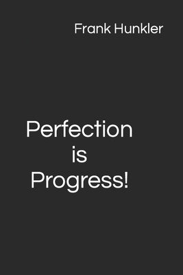 Perfection is Progress! by Hunkler, Frank